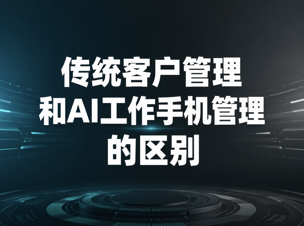传统客户管理和ai工作手机管理的区别